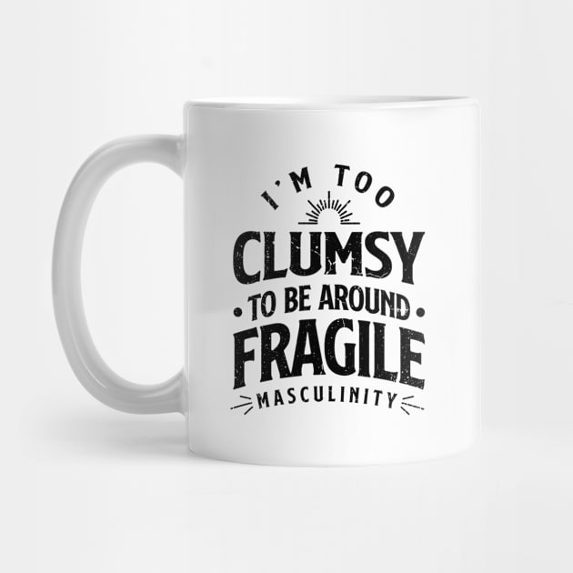 i'm too clumsy to be around fragile masculinity by Teeflex